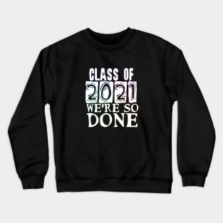 Class of 2021 so done Crewneck Sweatshirt